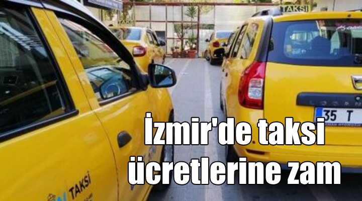 İzmir de taksi ücretlerine zam!