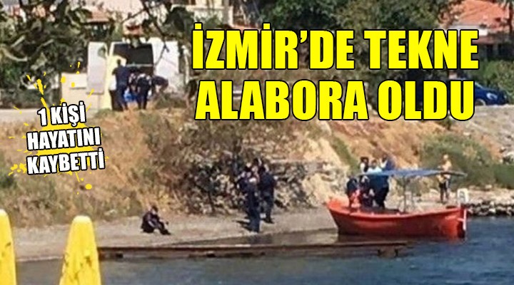İzmir de tekne alabora oldu: 1 ölü