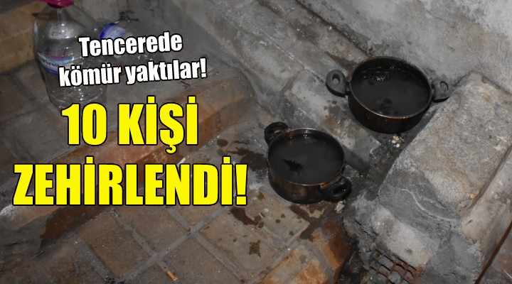 İzmir de tencerede kömür yakan 10 kişi zehirlendi!