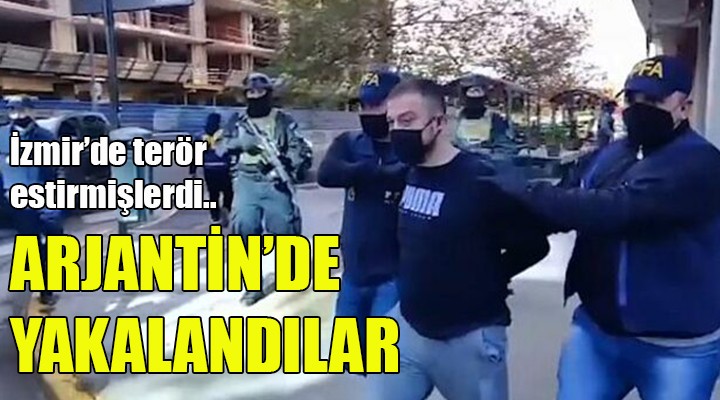 İzmir de terör estiren çete Arjantin de yakalandı