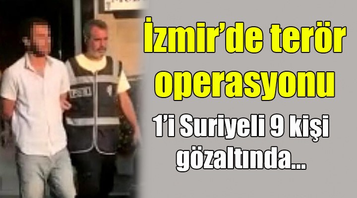 İzmir de terör operasyonu: 9 gözaltı