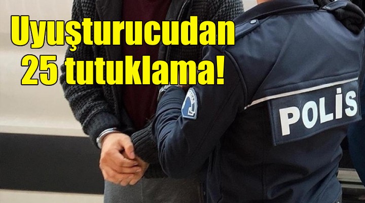İzmir de uyuşturucudan 25 tutuklama!
