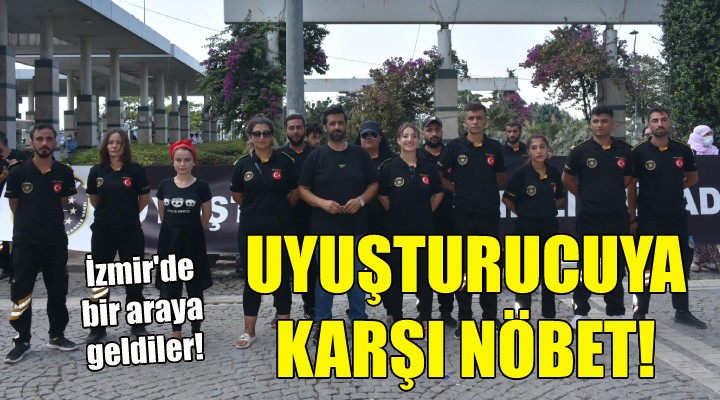 İzmir de uyuşturucuya karşı nöbet!