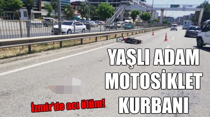 İzmir de üzücü ölüm... Yaşlı adam motosiklet kurbanı!