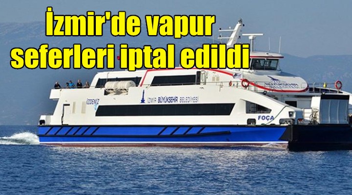İzmir de vapur seferleri iptal edildi