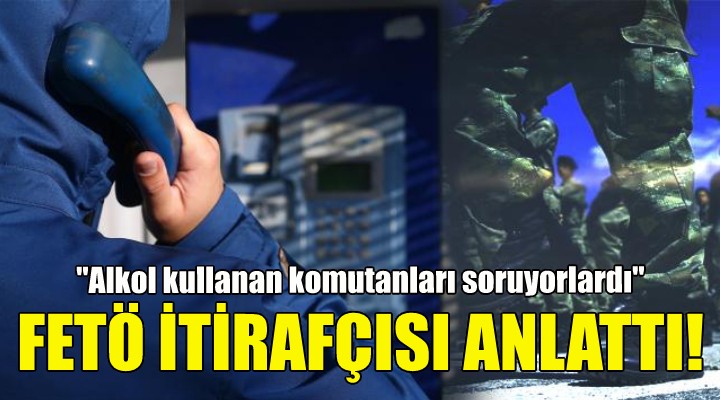 İzmir de yakalanan FETÖ itirafçısı anlattı!