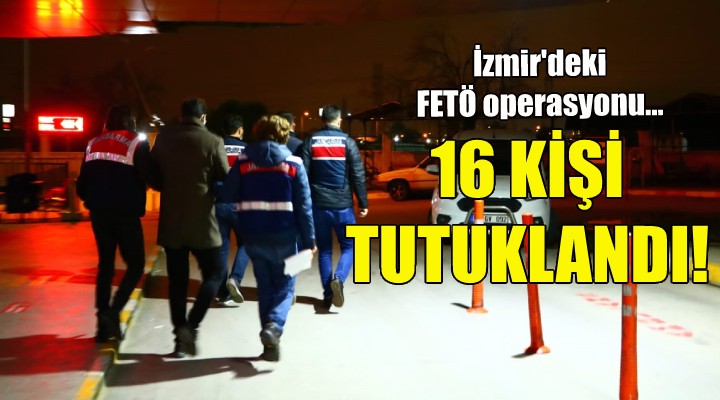 İzmir deki FETÖ operasyonu... 16 kişi tutuklandı!