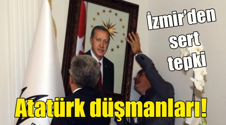 İzmir den sert tepki... Atatürk düşmanları!