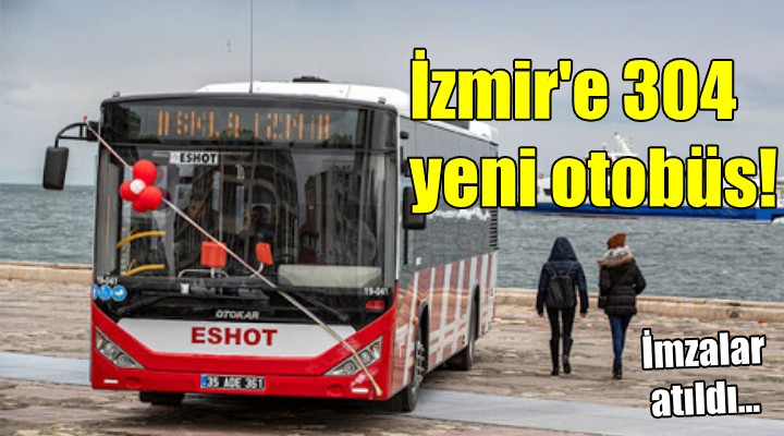 İzmir e 304 yeni otobüs! İmzalar atıldı...