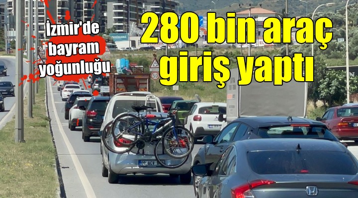 İzmir e 4 günde rekor sayıda araç girdi!