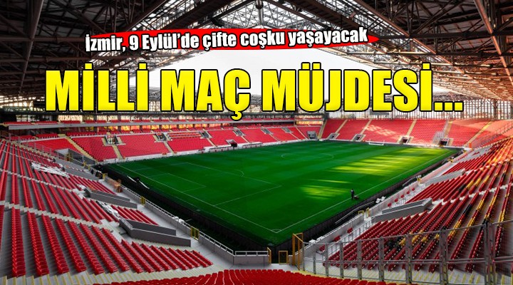 İzmir e milli maç müjdesi...