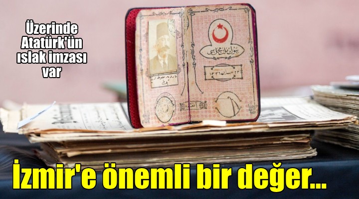 İzmir e önemli bir kültürel değer kazandırıldı... Atatürk ün ıslak imzası var...