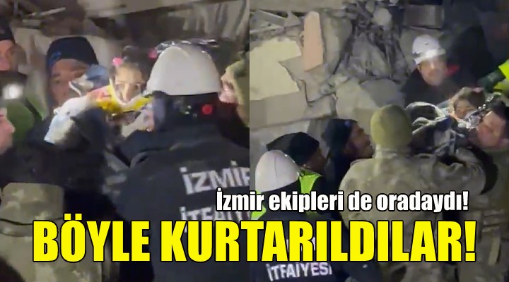 İzmir ekipleri de oradaydı... Enkazdan böyle kurtarıldılar!