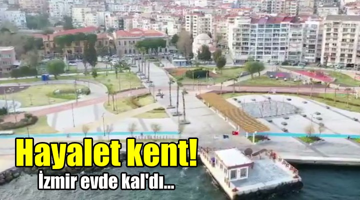 İzmir, hayalet kent oldu