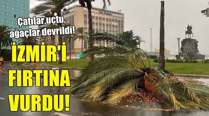 İzmir i fırtına vurdu!