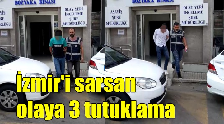 İzmir i sarsan olaya 3 tutuklama