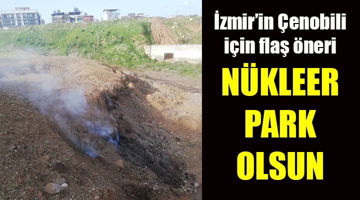 İzmir in Çernobili için flaş öneri... NÜKLEER TEMALI PARK OLSUN