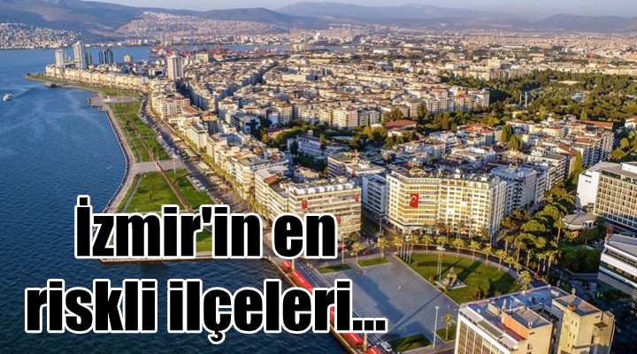 İzmir in en riskli ilçeleri...