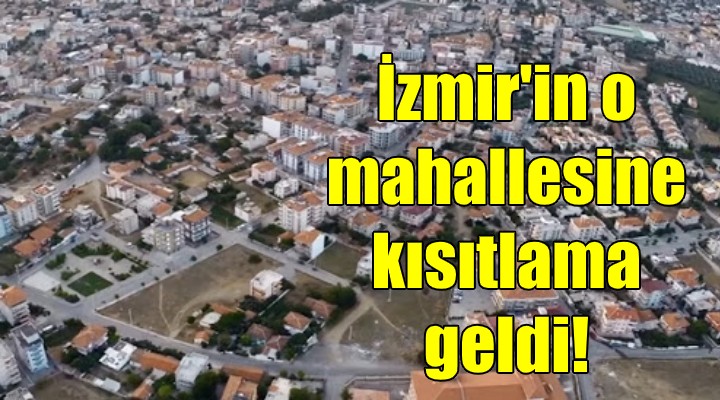 İzmir in o mahallesine kısıtlama!