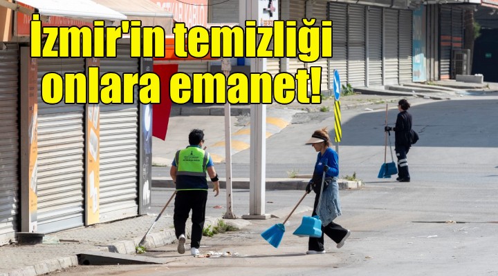 İzmir in temizliği onlara emanet!