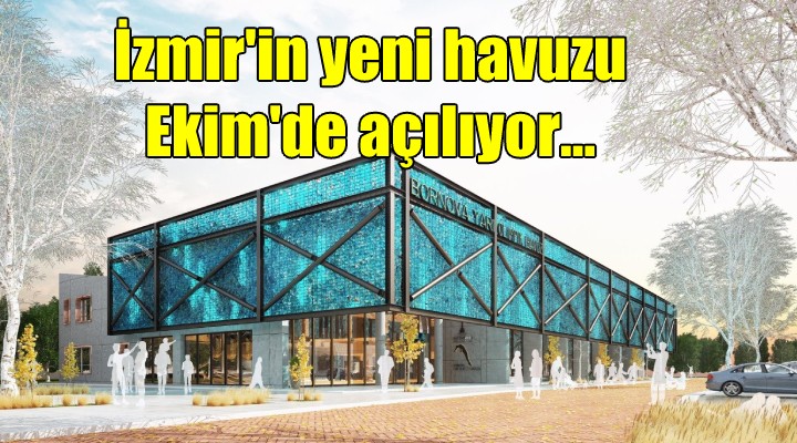 İzmir in yeni havuzu Ekim de açılıyor