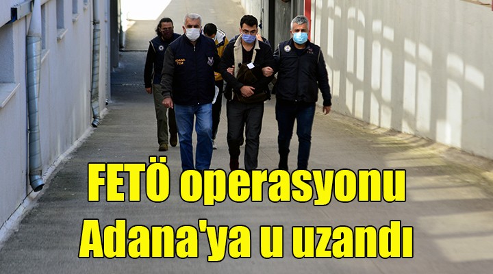 İzmir merkezli FETÖ operasyonu Adana ya uzandı....