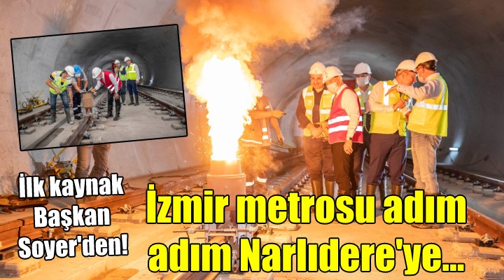 İzmir metrosu adım adım Narlıdere ye... İlk kaynak Soyer den!