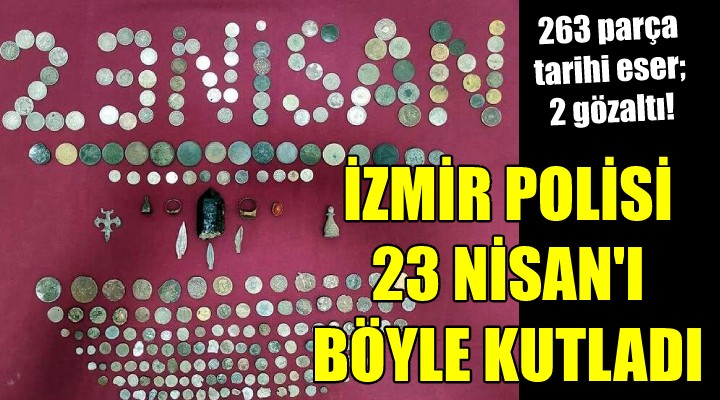 İzmir polisi 23 Nisan ı böyle kutladı... 263 parça tarihi eser; 2 gözaltı