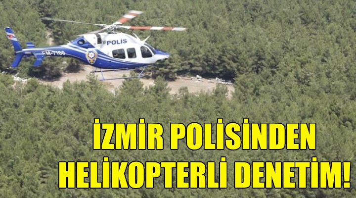 İzmir polisinden helikopterli denetimi!