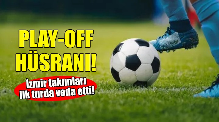 İzmir takımlarının play-off hüsranı!