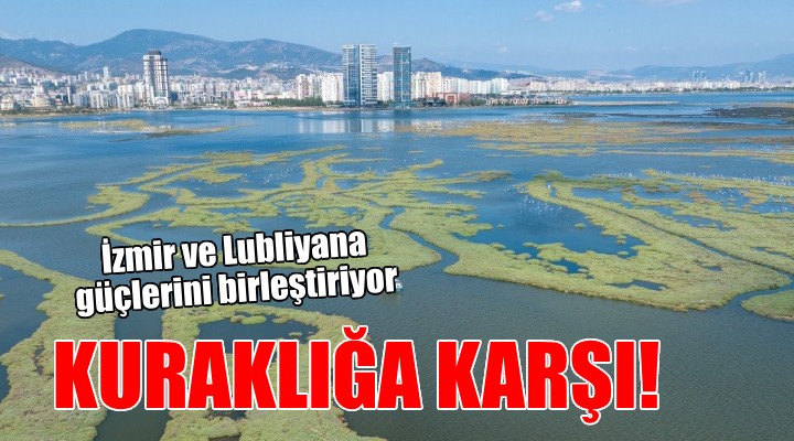 İzmir ve Lubliyana kuraklığa karşı güçlerini birleştirecek