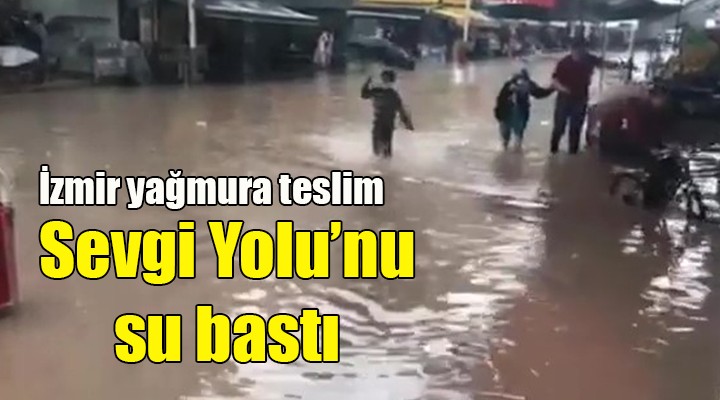 İzmir yağmura teslim! Sevgi Yolu nu su bastı