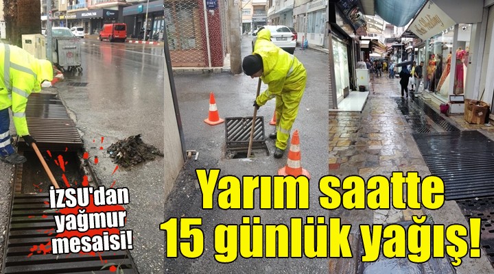 İzmir yarım saatte 15 günlük yağış aldı!