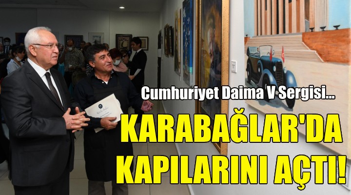 Karabağlar da  Cumhuriyet Daima V  sergisi törenle açıldı!
