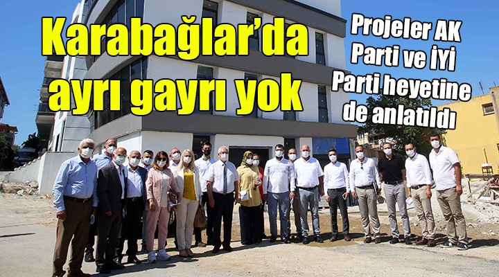 Karabağlar da ayrı gayrı yok... Projeler AK Parti ve İYİ Parti heyetine de anlatıldı...