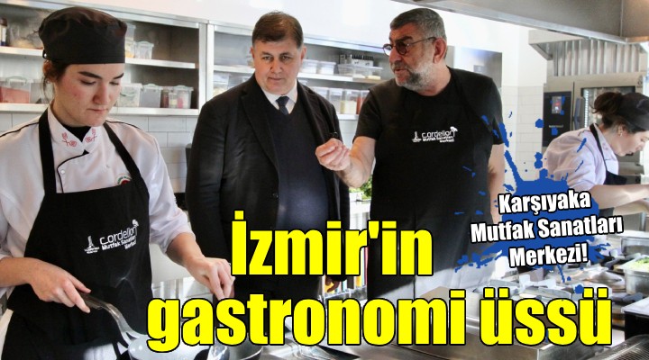 Karşıyaka Mutfak Sanatları Merkezi, İzmir’in gastronomi üssü oldu...