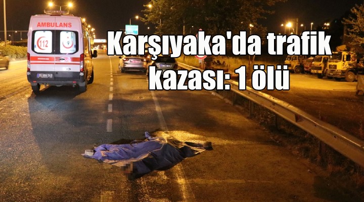 Karşıyaka da trafik kazası: 1 ölü