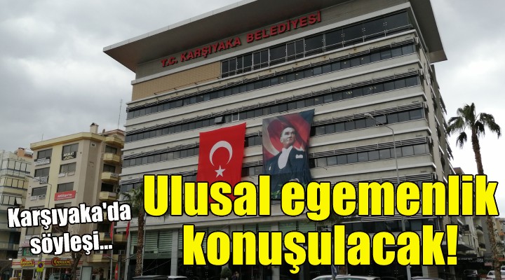 Karşıyaka da ulusal egemenlik konuşulacak!