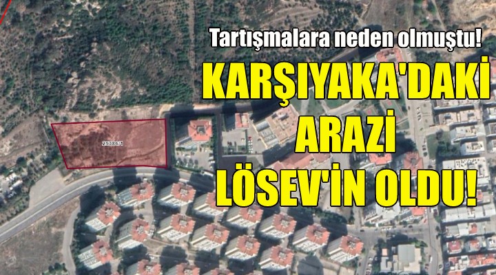 Karşıyaka daki arazi LÖSEV in oldu!