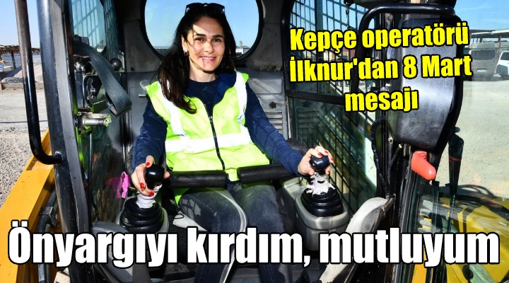 Kepçe operatörü İlknur dan 8 Mart mesajı