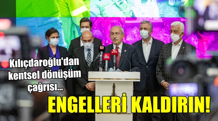 Kılıçdaroğlu dan kentsel dönüşüm çağrısı... ENGELLERİ KALDIRIN!