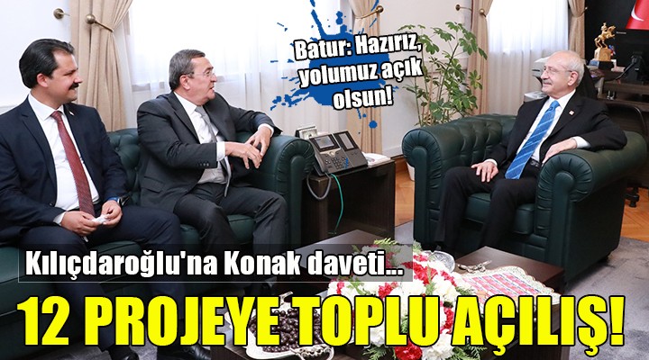 Kılıçdaroğlu na Konak daveti... 12 PROJEYE TOPLU AÇILIŞ!