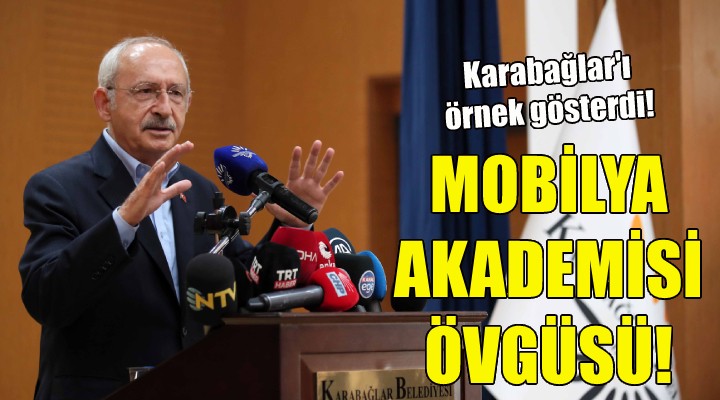 Kılıçdaroğlu ndan  Mobilya Akademisi  övgüsü!