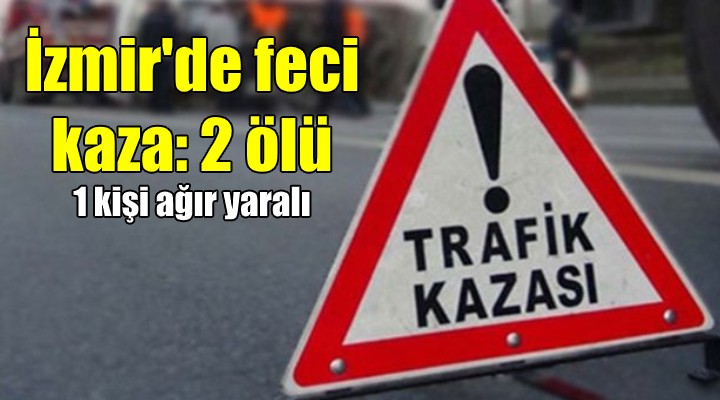 İzmir de feci kaza: 2 ölü...