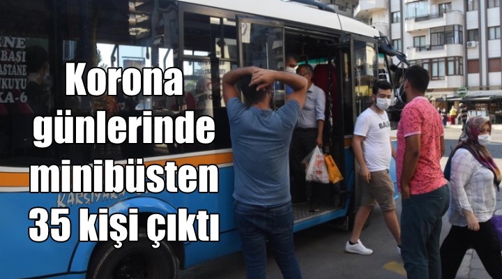 Korona günlerinde minibüsten 35 kişi çıktı