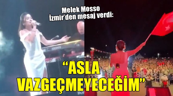 Melek Mosso İzmir'den mesaj verdi: ''ASLA VAZGEÇMEYECEĞİM''