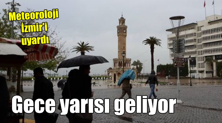 Meteoroloji İzmir i uyardı: Gece yarısı geliyor...