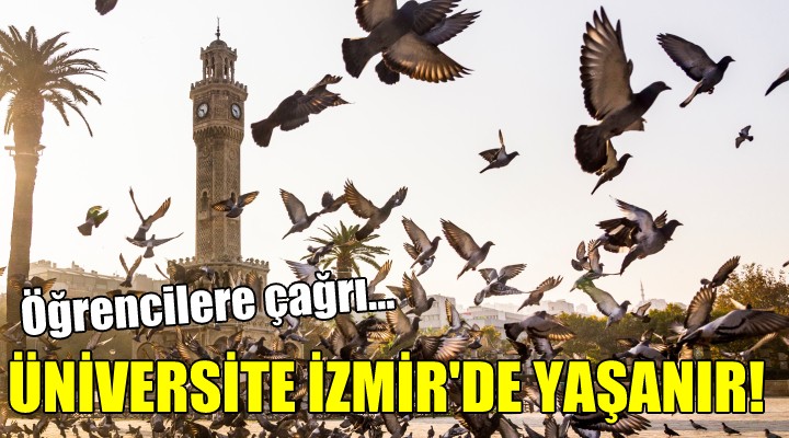 Öğrencilere çağrı... Üniversite İzmir de yaşanır!