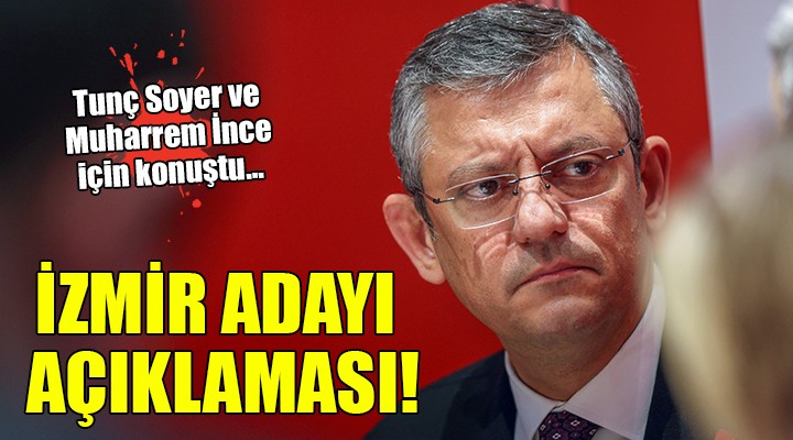 Özgür Özel den Tunç Soyer ve İzmir adayı açıklaması!