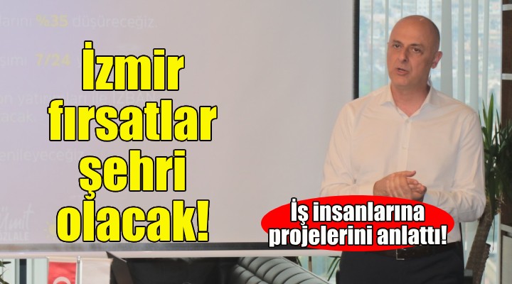 Özlale: İzmir sorunlar değil, fırsatlar şehri olacak!